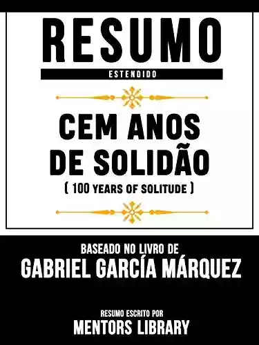 Livro PDF: Resumo E Analise: Cem Anos De Solidão (One Hundred Years Of Solitude) - Baseado No Livro De Gabriel García Márquez