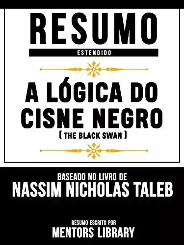 Livro PDF: Resumo Estendido: A Lógica Do Cisne Negro (The Black Swan) - Baseado No Livro De Nassim Nicholas Taleb