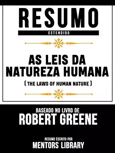 Livro PDF: Resumo Estendido: As Leis Da Natureza Humana (The Laws Of Human Nature) - Baseado No Livro De Robert Greene