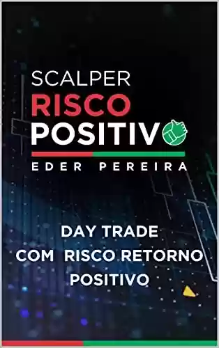 Capa do livro: Scalper Risco Positivo: Day Trade Com Risco Retorno Positivo - Ler Online pdf