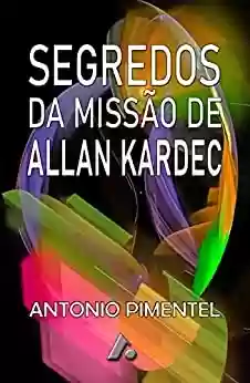 Livro PDF: SEGREDOS DA MISSÃO DE ALLAN KARDEC