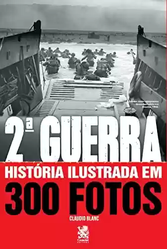 Capa do livro: Segunda Guerra Historia Ilustrada em 300 Fotos - Ler Online pdf