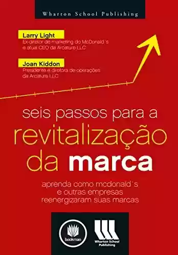Capa do livro: Seis Passos para a Revitalização da Marca: Aprenda como McDonald's e Outras Empresas Reenergizaram suas Marcas - Ler Online pdf