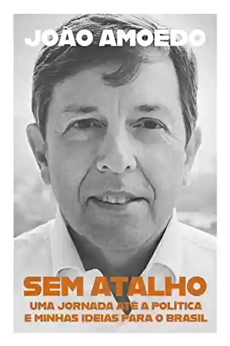 Capa do livro: Sem atalho: Uma jornada até a política e minhas ideias para o Brasil - Ler Online pdf