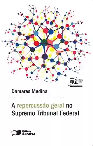 Livro PDF: Série IDP - Linha Pesquisa Acadêmica - A Repercussão Geral no Supremo Tribunal Federal