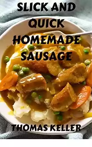 Capa do livro: SLICK AND QUICK HOMEMADE SAUSAGE : Sausage Making Tips for Delicious Homemade Sause Recipes (English Edition) - Ler Online pdf
