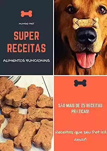 Capa do livro: Super Receitas - Alimentos Funcionais Para Pet: Receitas de Alimentos Funcionais Para Pet - Ler Online pdf