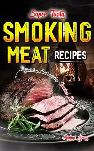 Livro PDF Super Tasty Smoking Meat Recipes: Including Mouthwatering Smoked Meat Dishes (English Edition)