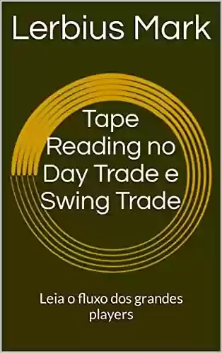 Livro PDF: Tape Reading no Day Trade e Swing Trade: Leia o fluxo dos grandes players (Manuais de renda variável)