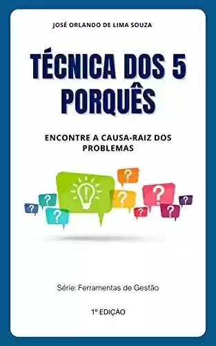 Livro PDF Técnica dos 5 Porquês : Aprenda como encontrar a causa-raiz dos problemas (Ferramentas de Gestão)