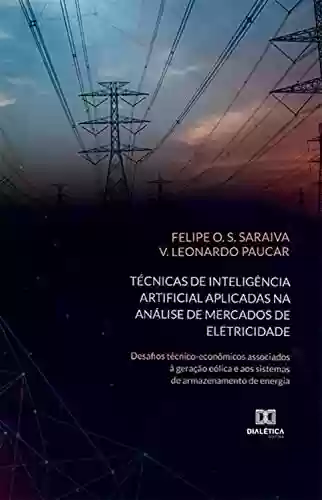 Livro PDF: Técnicas de inteligência artificial aplicadas na análise de mercados de eletricidade: desafios técnico-econômicos associados à geração eólica e aos sistemas de armazenamento de energia
