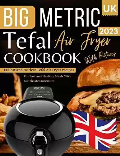 Capa do livro: Tefal Air Fryer Cookbook UK 2023 With Pictures: Easiest and Tastiest Tefal Air Fryer Recipes For Fast and Healthy Meals With Metric Measurement (English Edition) - Ler Online pdf