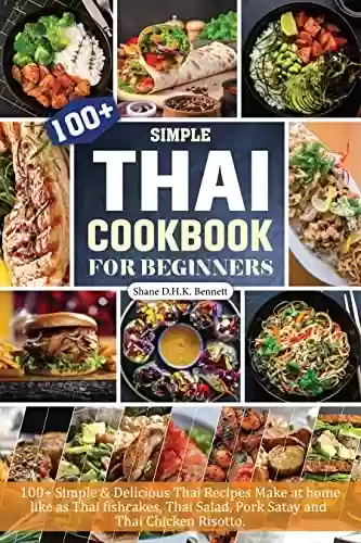 Capa do livro: Thai Cookbook For Beginners: 100+ Simple & Delicious Thai Recipes Make at home like as Thai fishcakes, Thai Salad, Pork Satay and Thai Chicken Risotto. (English Edition) - Ler Online pdf