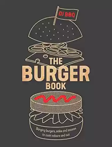 Livro PDF The Burger Book: Banging Burgers, Sides and Sauces to Cook Indoors and Out (English Edition)