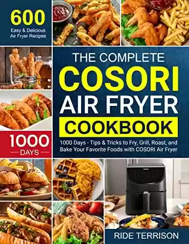 Capa do livro: The Complete COSORI Air Fryer Cookbook: 600 Easy & Delicious Frying Recipes for 1000 Days - with Tips & Tricks to Fry the Most Flavorful Foods More Healthy (English Edition) - Ler Online pdf