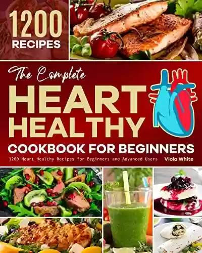 Livro PDF The Complete Heart Healthy Cookbook for Beginners: 1200 Heart Healthy Recipes for Beginners and Advanced Users (English Edition)