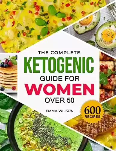 Livro PDF The Complete Ketogenic Guide for Women Over 50: 600 Healthy and Delicious Recipes to Eat Well Every Day, Lose Weight, and Regain Confidence in your Body. 30 Days Meal Plan Included (English Edition)