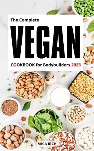 Capa do livro: The Complete Vegan Cookbook For Bodybuilders 2023: Easy Plant-Based Recipes For Bodybuilders & Sports Enthusiast | Essential High-Protein Meal Plans to ... Workouts For Beginners (English Edition) - Ler Online pdf