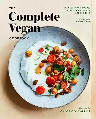 Livro PDF The Complete Vegan Cookbook: Over 150 Whole-Foods, Plant-Based Recipes and Techniques (English Edition)