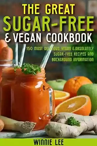 Livro PDF The Great Sugar-free & Vegan Cookbook: 150 most delicious vegan & absolutely sugar-free recipes and background information (English Edition)