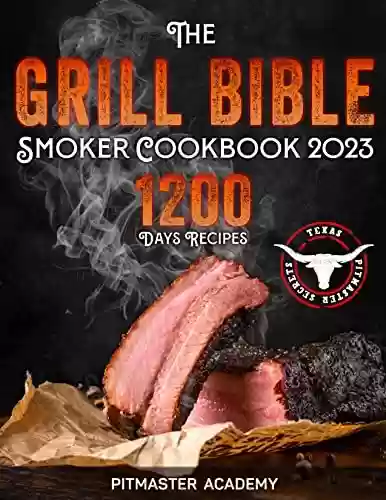 Livro PDF The Grill Bible • Smoker Cookbook 2023: 1200 Days of Tender & Juicy Bbq Recipes to Surprise Your Guests | Discover the Ultimate Texas Brisket Secrets and ... an Award-Winning Pitmaster (English Edition)