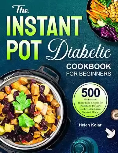 Livro PDF The Instant Pot Diabetic Cookbook: 500 No-Fuss and Homemade Recipes for Diabetic to Pressure Cooker, Slow Cook, Steam at Home (English Edition)