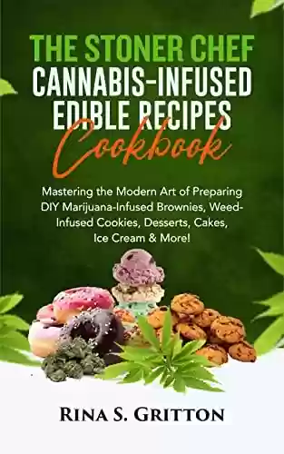 Livro PDF The Stoner Chef Cannabis-Infused Edible Recipes Cookbook: Mastering the Modern Art of Preparing DIY Marijuana-Infused Brownies, Weed-Infused Cookies, Desserts, ... Cakes, Ice Cream & More! (English Edition)