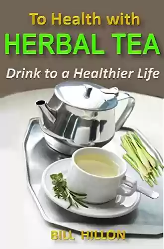Livro PDF TO HEALTH WITH HERBAL TEA: Drink to a healthier life (English Edition)