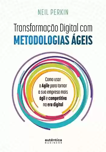 Livro PDF: Transformação Digital com metodologias ágeis: Como usar o Agile para tornar sua empresa mais ágil e competitiva na era digital