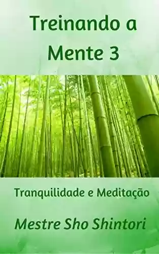 Capa do livro: Treinando a Mente 3: Tranquilidade e Meditação (Meditação Mestre Sho Shintori) - Ler Online pdf