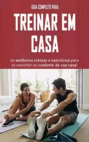Livro PDF: TREINAR EM CASA: O guia completo para começar a treinar em casa e alcançar a melhor forma física da sua vida, perca peso ou ganhe massa muscular sem sair de casa