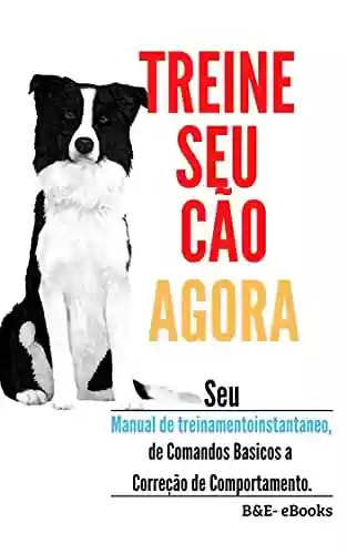 Capa do livro: Treine seu Cão Agora: Treino de animais de forma pratica - Ler Online pdf