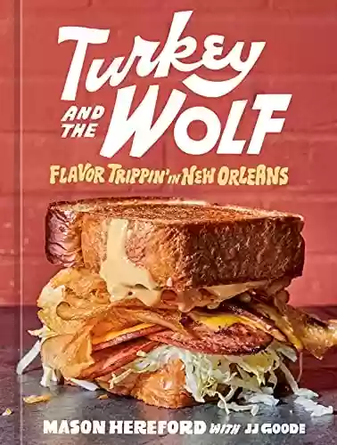 Livro PDF Turkey and the Wolf: Flavor Trippin' in New Orleans [A Cookbook] (English Edition)