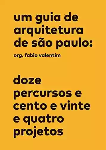 Capa do livro: Um guia de arquitetura de São Paulo: Doze percursos e cento e vinte e quatro projetos - Ler Online pdf