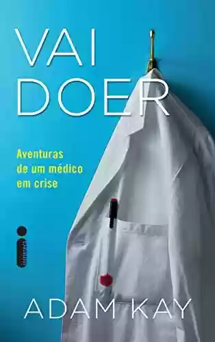 Livro PDF: Vai doer: As aventuras de um médico em crise