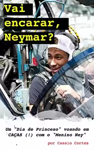 Livro PDF: Vai Encarar, Neymar? [Leituras Rápidas]: 24 horas frenéticas em jatinhos, caças, helicópteros e carros de corrida com o "Menino Ney" (Movido a Gasolina: RELOADED!)