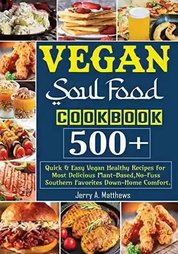 Livro PDF Vegan Soul Food Cookbook: 500+ Quick & Easy Vegan Healthy Recipes for Most Delicious Plant-Based, No-Fuss Southern Favorites Down-Home Comfort. (English Edition)