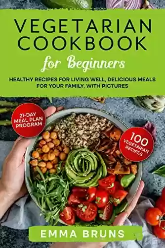 Capa do livro: Vegetarian Cookbook for Beginners: Healthy Recipes for Living Well, Delicious Meals for your Family, with Pictures. (English Edition) - Ler Online pdf