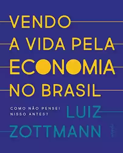 Capa do livro: Vendo a vida pela economia no Brasil: como não pensei nisso antes? - Ler Online pdf