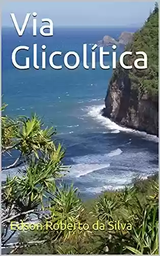 Livro PDF: Via Glicolítica (Bioquímica - Vias Metabólicas (slides passo a passo) Livro 1)