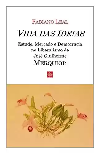 Capa do livro: Vida das Ideias - Estado, Mercado e Democracia no Liberalismo de José Guilherme Merquior - Ler Online pdf
