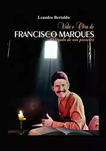 Capa do livro: Vida E Obra De Francisco Marques - Ler Online pdf