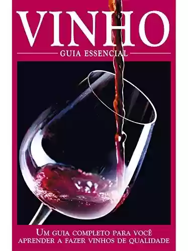 Livro PDF: Vinho - Guia Essencial Ed.01: Um guia completo para você aprender a fazer vinhos de qualidade.