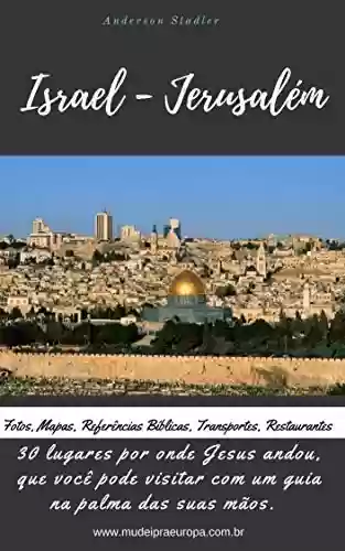 Capa do livro: 30 Lugares onde Jesus andou, que você pode visitar com um guia na palma de suas mãos.: Israel- Jerusalém - Ler Online pdf