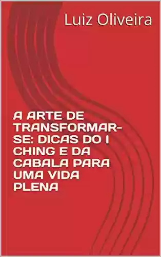 Livro PDF: A ARTE DE TRANSFORMAR-SE: DICAS DO I CHING E DA CABALA PARA UMA VIDA PLENA