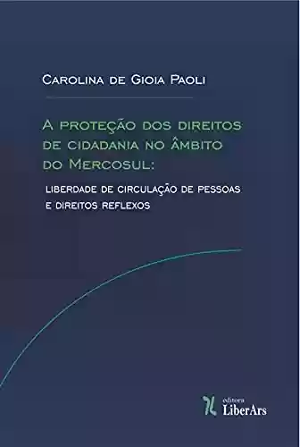 Capa do livro: A proteção dos direitos de cidadania no âmbito do Mercosul: liberdade de circulação de pessoas e direitos reflexos - Ler Online pdf