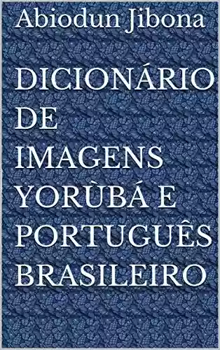 Capa do livro: Dicionário de Imagens Yorùbá e Português Brasileiro - Ler Online pdf