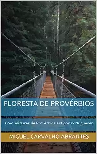 Capa do livro: Floresta de Provérbios: Com Milhares de Provérbios Antigos Portugueses - Ler Online pdf