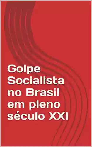 Capa do livro: Golpe Socialista no Brasil em pleno século XXI - Ler Online pdf
