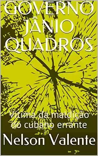 Capa do livro: GOVERNO JÂNIO QUADROS : Vítima da maldição do cubano errante - Ler Online pdf